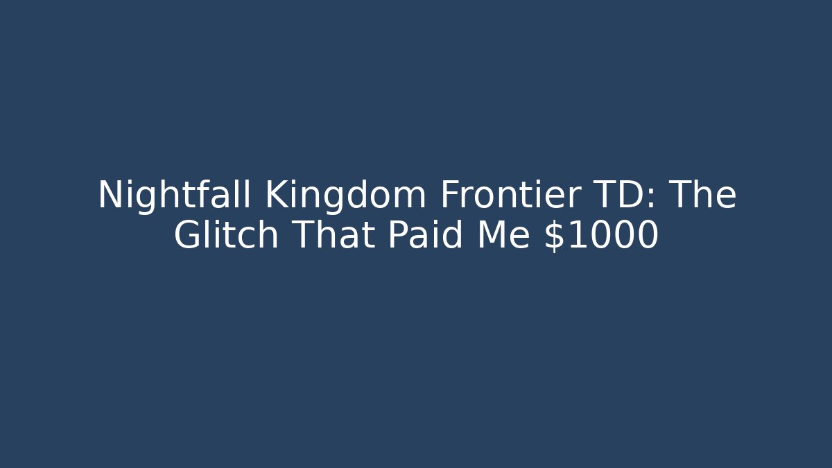 Nightfall Kingdom Frontier TD: The Glitch That Paid Me $1000
