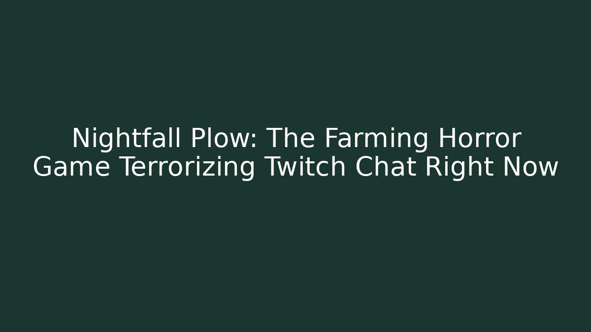 Nightfall Plow: The Farming Horror Game Terrorizing Twitch Chat Right Now