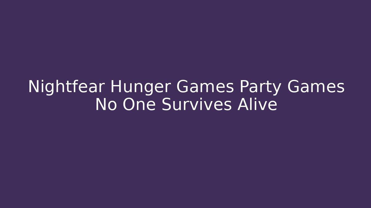 Nightfear Hunger Games Party Games No One Survives Alive
