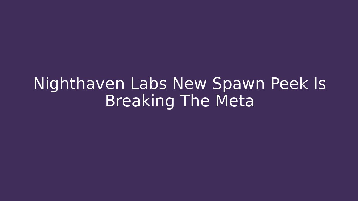 Nighthaven Labs New Spawn Peek Is Breaking The Meta - Create More Assets