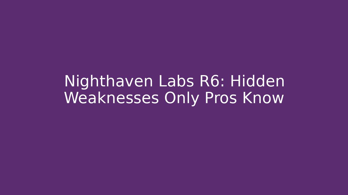 Nighthaven Labs R6: Hidden Weaknesses Only Pros Know