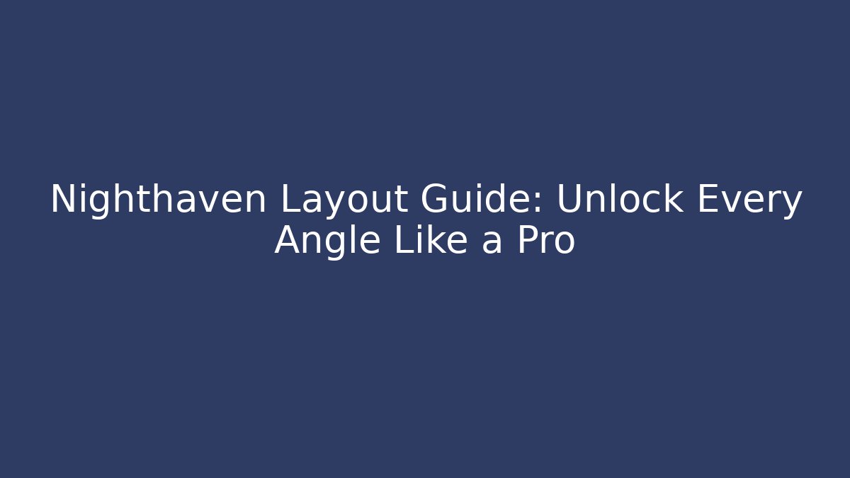 Nighthaven Layout Guide: Unlock Every Angle Like a Pro - Create More Assets