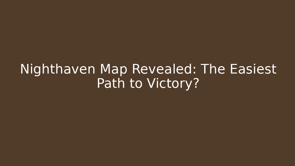 Nighthaven Map Revealed: The Easiest Path to Victory?