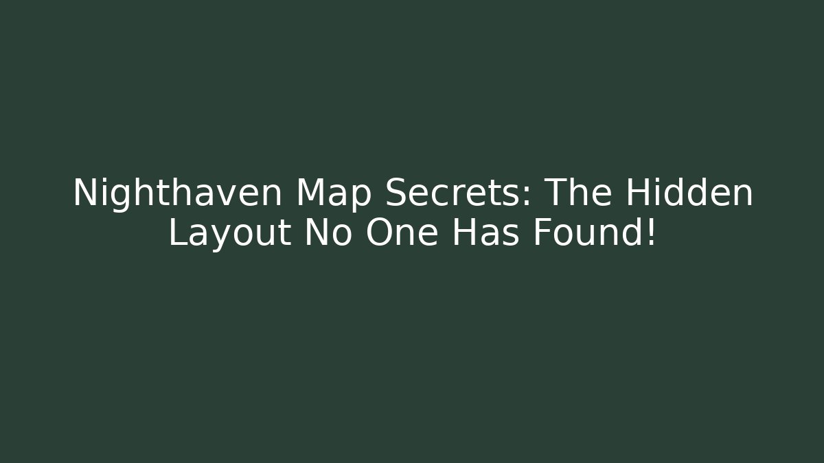 Nighthaven Map Secrets: The Hidden Layout No One Has Found!