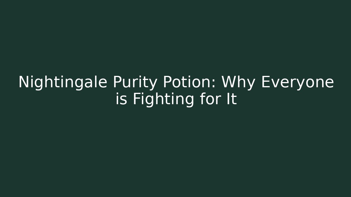 Nightingale Purity Potion: Why Everyone is Fighting for It