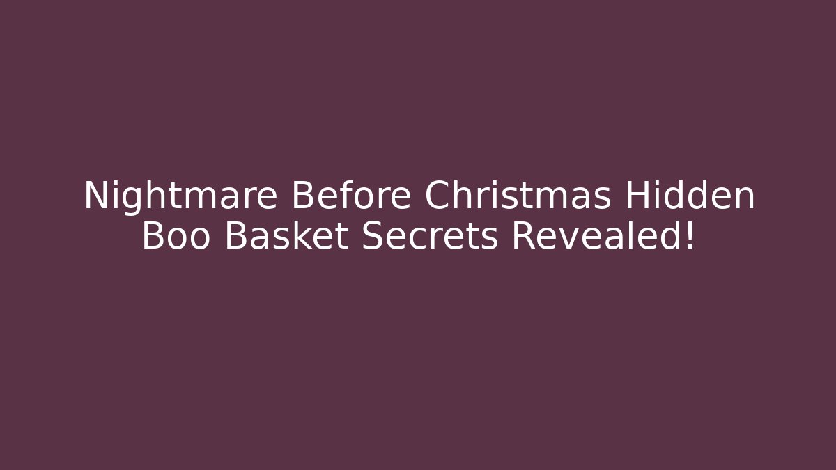 Nightmare Before Christmas Hidden Boo Basket Secrets Revealed!
