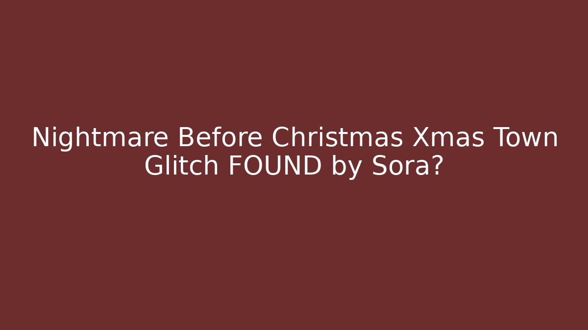 Nightmare Before Christmas Xmas Town Glitch FOUND by Sora?