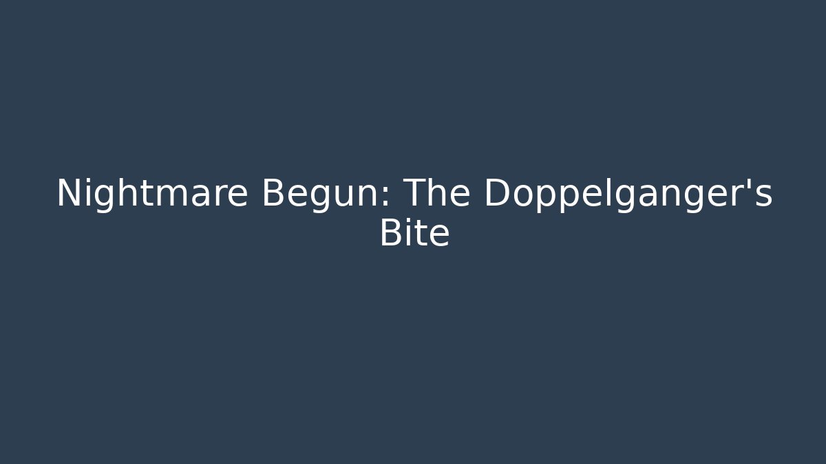 Nightmare Begun: The Doppelganger's Bite - Create More Assets