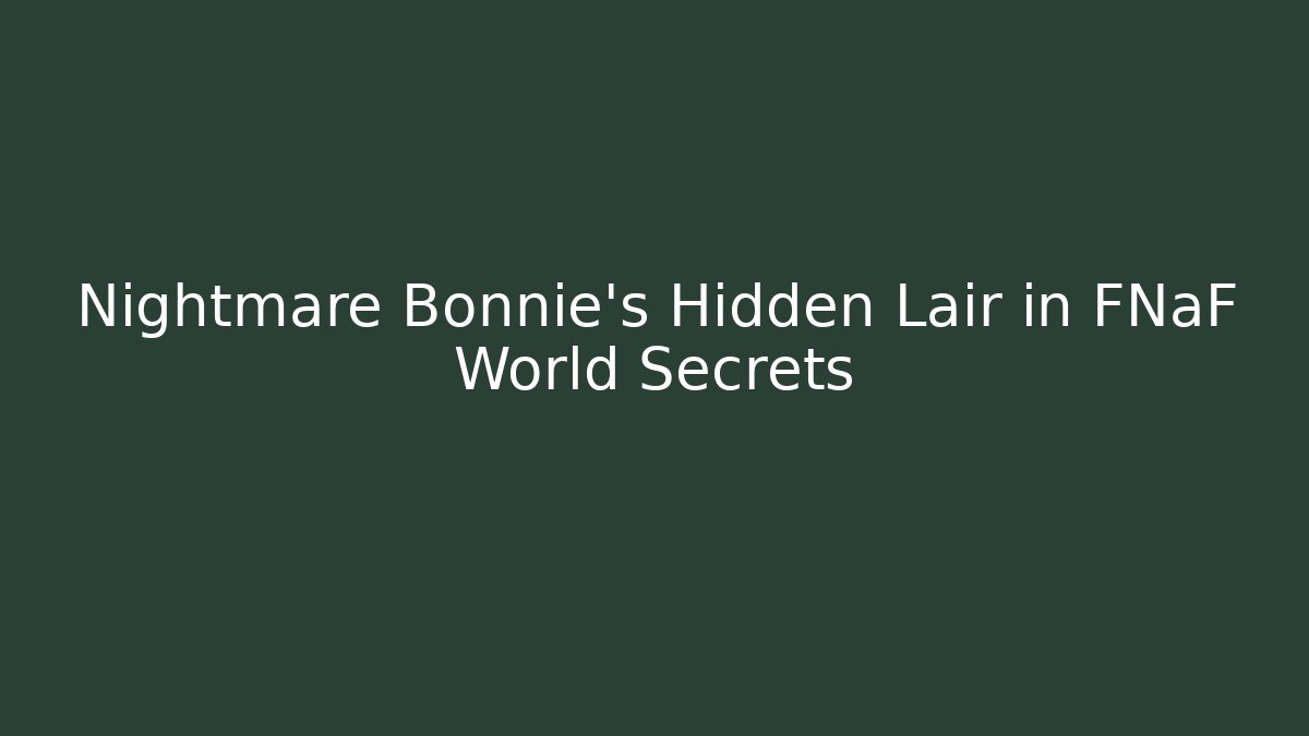 Nightmare Bonnie's Hidden Lair in FNaF World Secrets