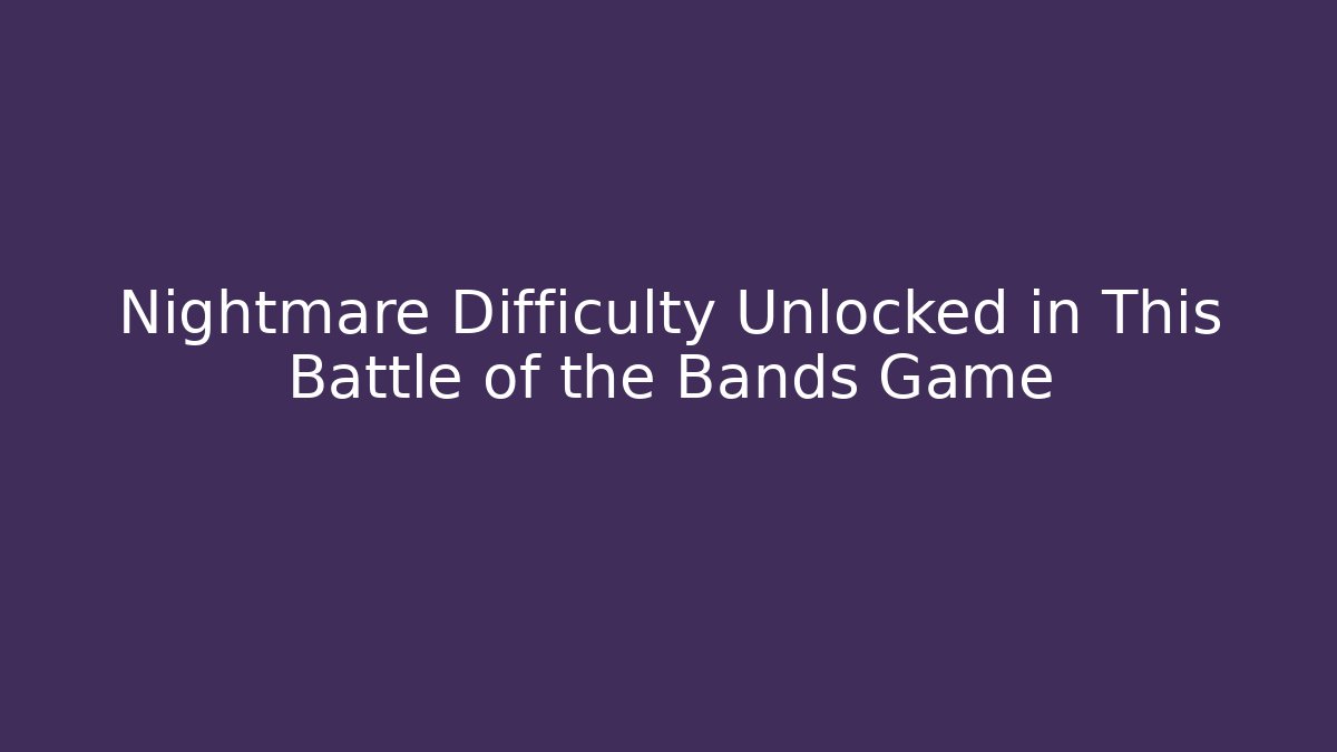 Nightmare Difficulty Unlocked in This Battle of the Bands Game