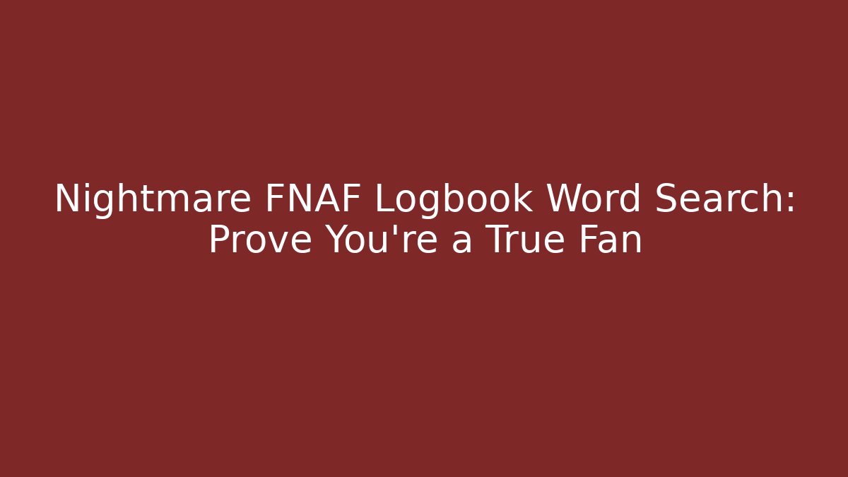 Nightmare FNAF Logbook Word Search: Prove You’re a True Fan