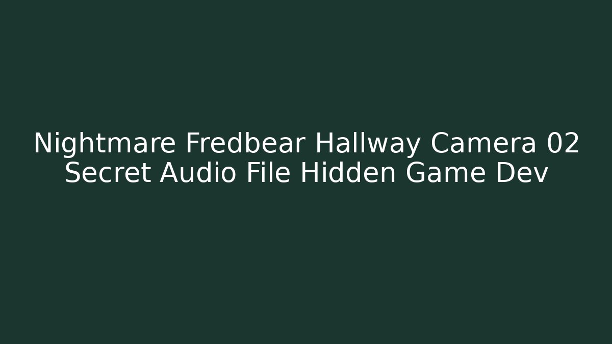 Nightmare Fredbear Hallway Camera 02 Secret Audio File Hidden Game Dev