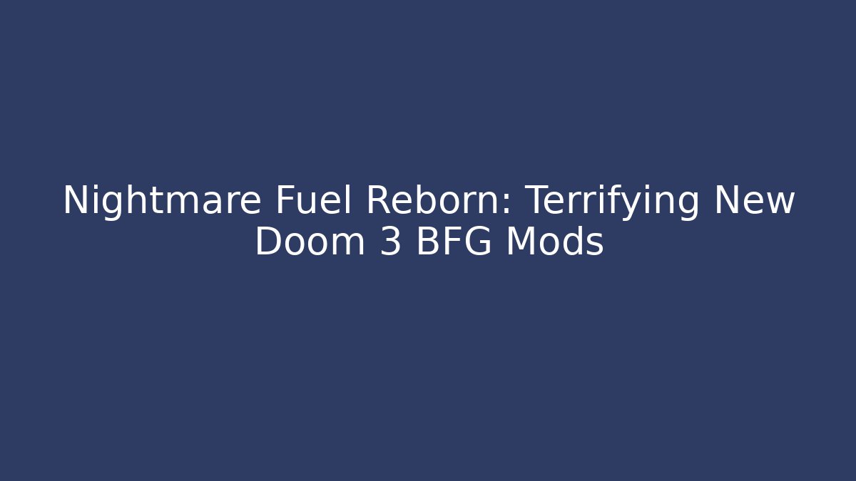 Nightmare Fuel Reborn: Terrifying New Doom 3 BFG Mods