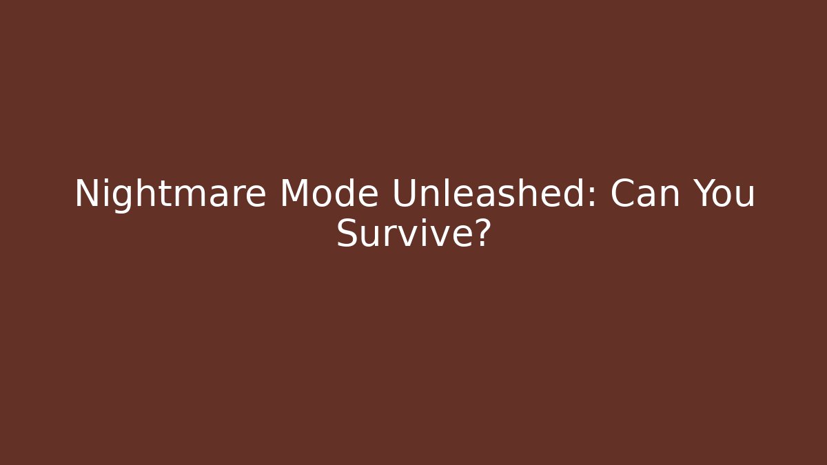 Nightmare Mode Unleashed: Can You Survive?
