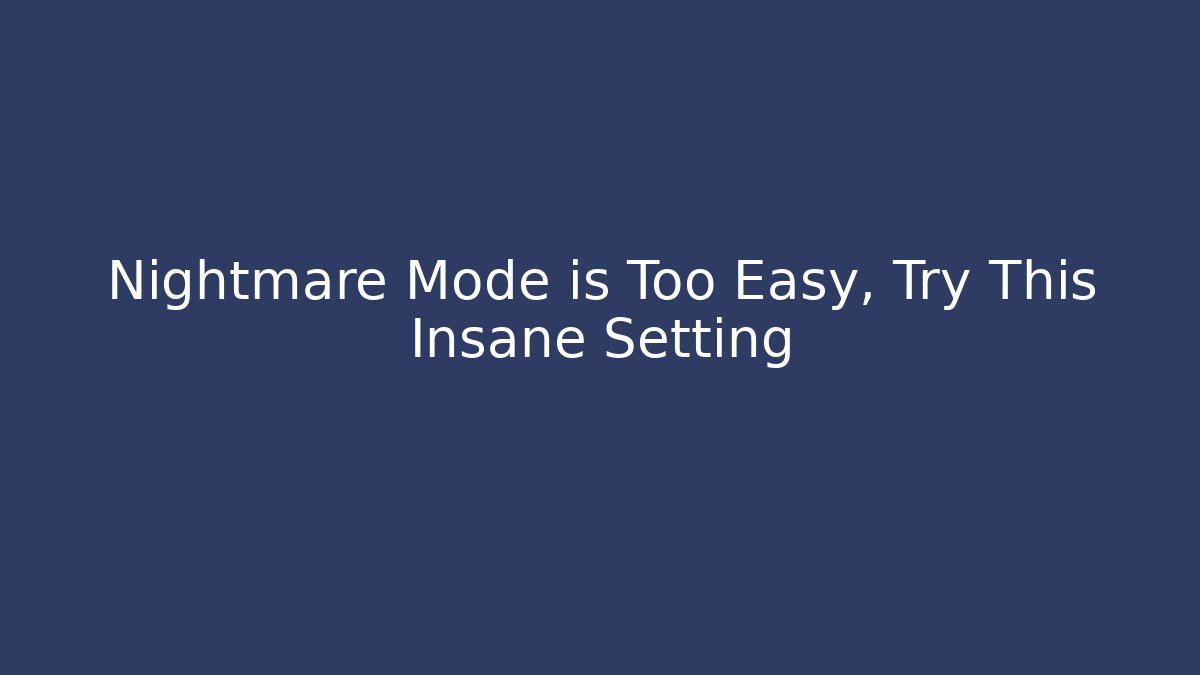 Nightmare Mode is Too Easy, Try This Insane Setting - Create More Assets