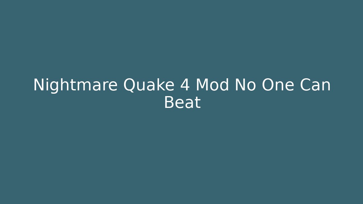 Nightmare Quake 4 Mod No One Can Beat - Create More Assets