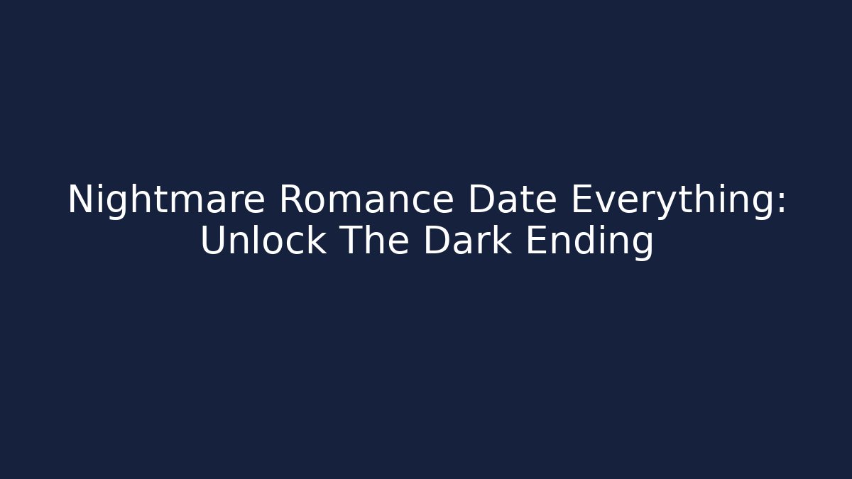 Nightmare Romance Date Everything: Unlock The Dark Ending - Create More Assets
