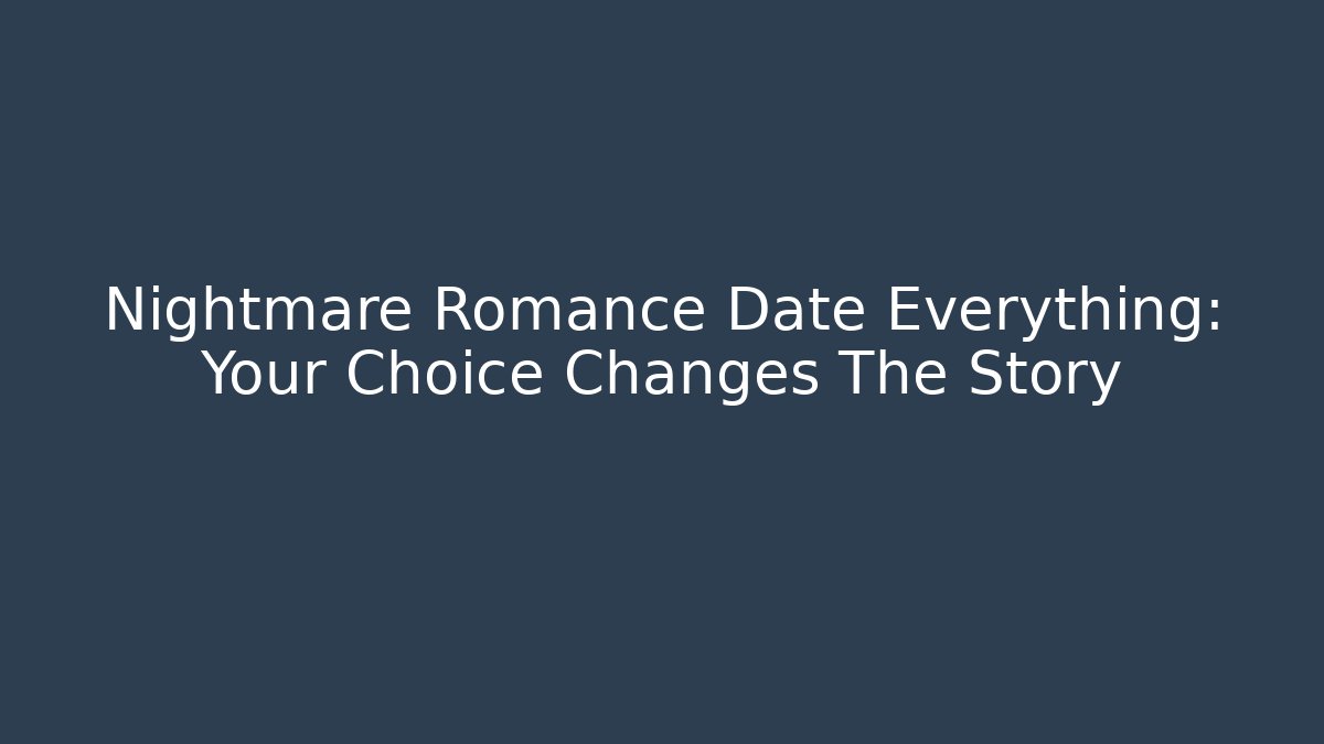 Nightmare Romance Date Everything: Your Choice Changes The Story