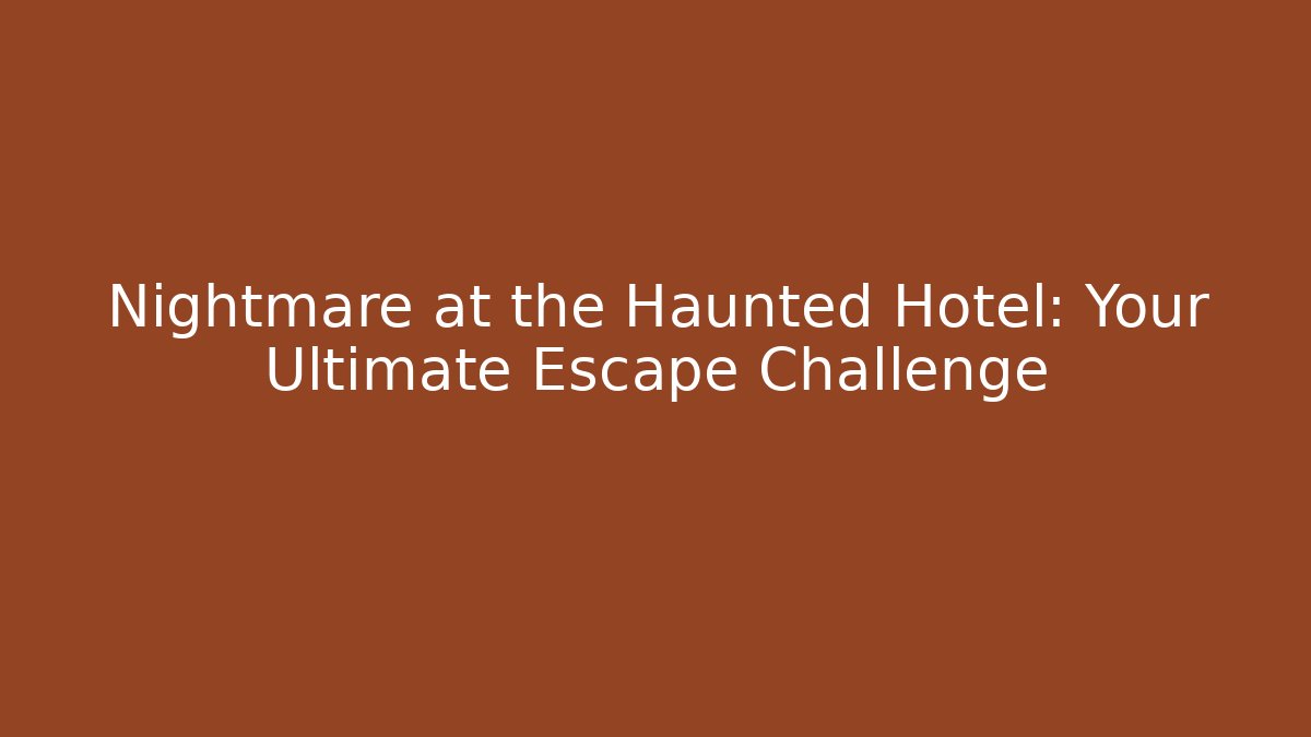 Nightmare at the Haunted Hotel: Your Ultimate Escape Challenge