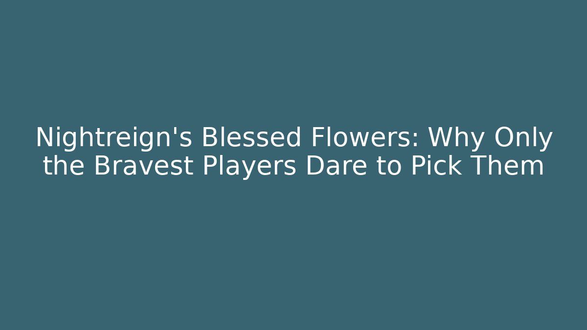 Nightreign's Blessed Flowers: Why Only the Bravest Players Dare to Pick Them