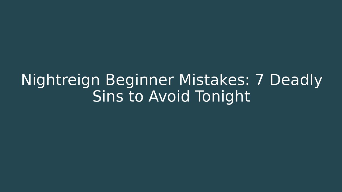 Nightreign Beginner Mistakes: 7 Deadly Sins to Avoid Tonight