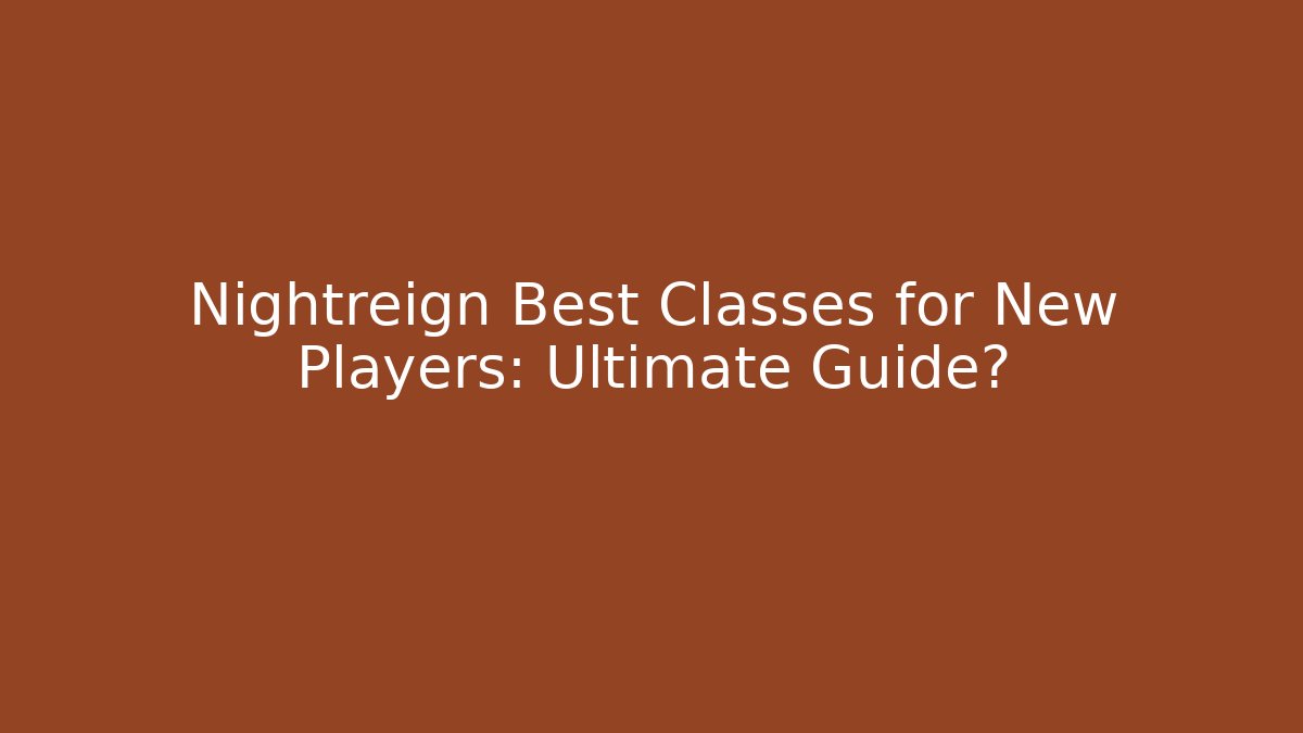Nightreign Best Classes for New Players: Ultimate Guide? - Create More Assets