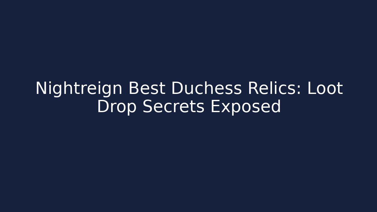 Nightreign Best Duchess Relics: Loot Drop Secrets Exposed