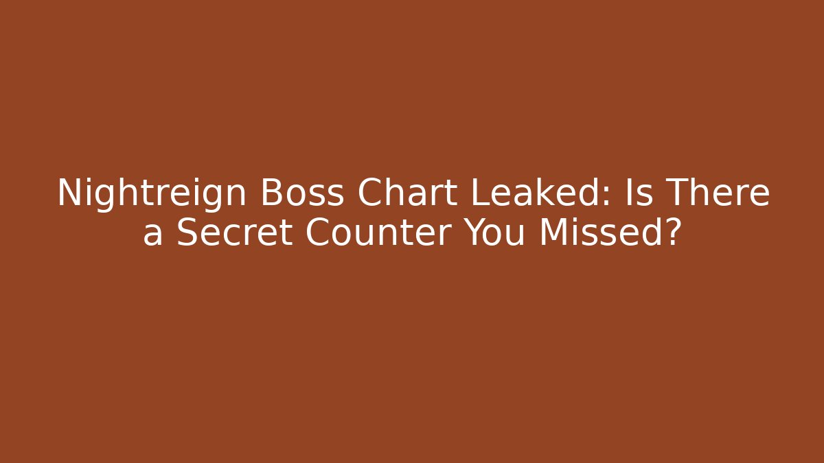 Nightreign Boss Chart Leaked: Is There a Secret Counter You Missed?