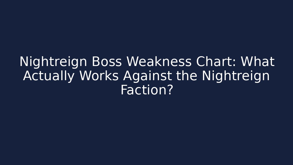 Nightreign Boss Weakness Chart: What Actually Works Against the Nightreign Faction?