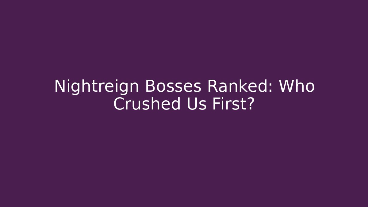 Nightreign Bosses Ranked: Who Crushed Us First?