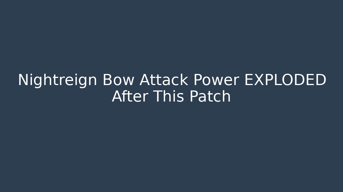 Nightreign Bow Attack Power EXPLODED After This Patch - Create More Assets