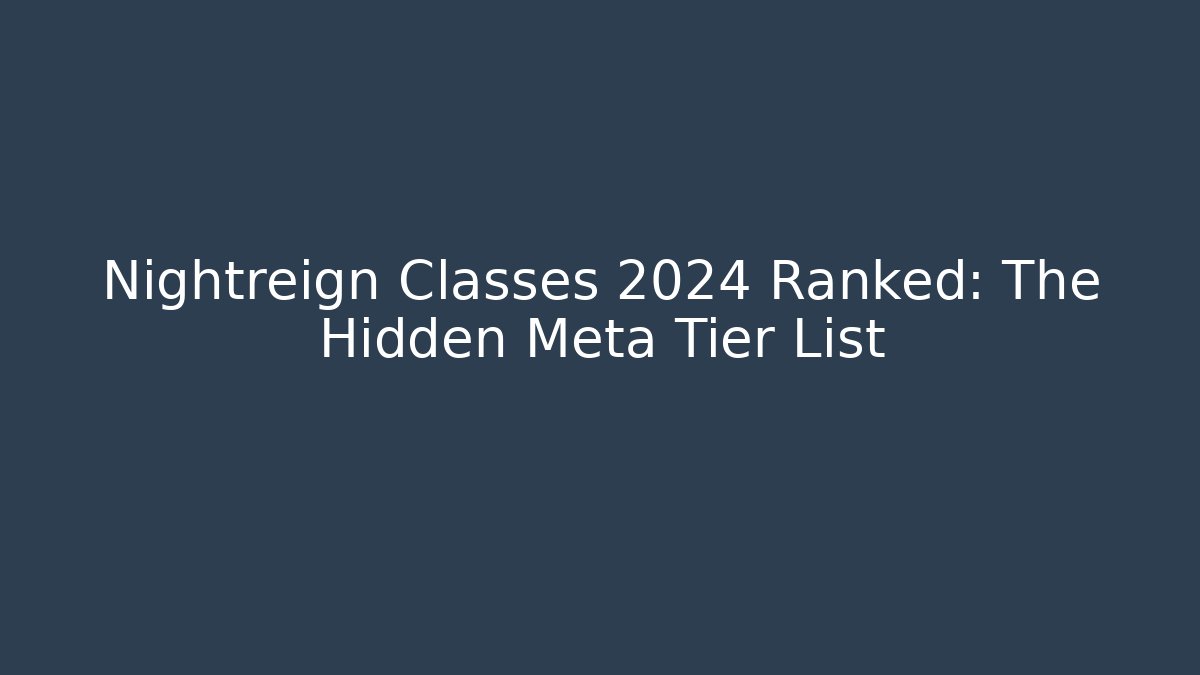 Nightreign Classes 2024 Ranked: The Hidden Meta Tier List
