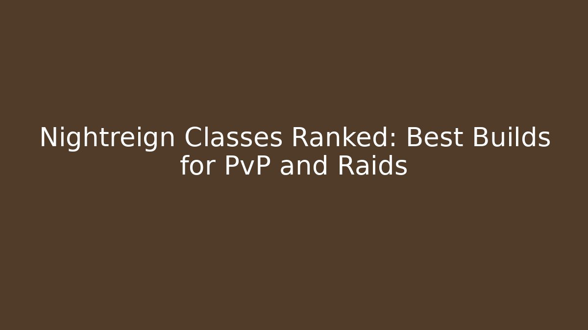 Nightreign Classes Ranked: Best Builds for PvP and Raids