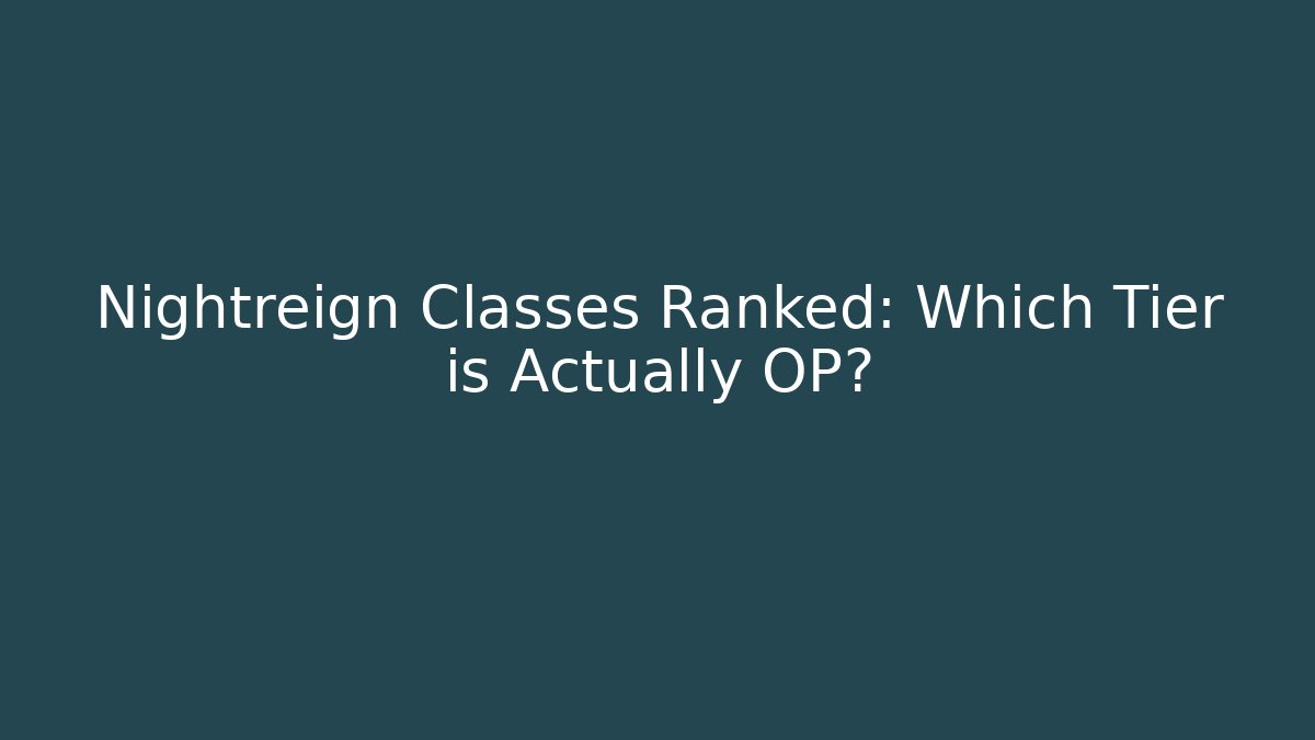 Nightreign Classes Ranked: Which Tier is Actually OP?