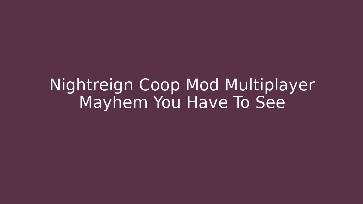 Nightreign Coop Mod Multiplayer Mayhem You Have To See
