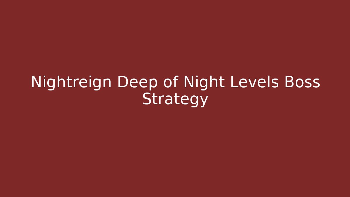 Nightreign Deep of Night Levels Boss Strategy