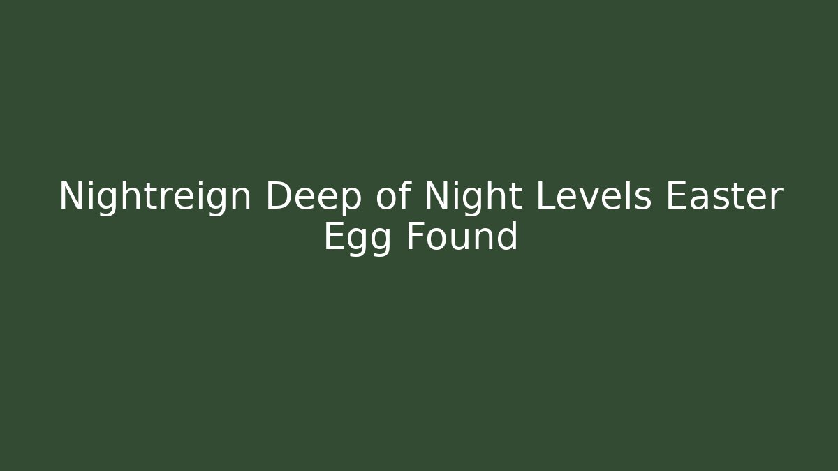 Nightreign Deep of Night Levels Easter Egg Found