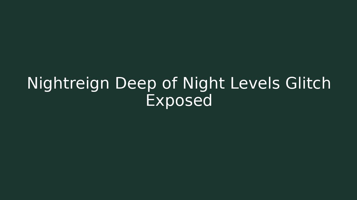 Nightreign Deep of Night Levels Glitch Exposed