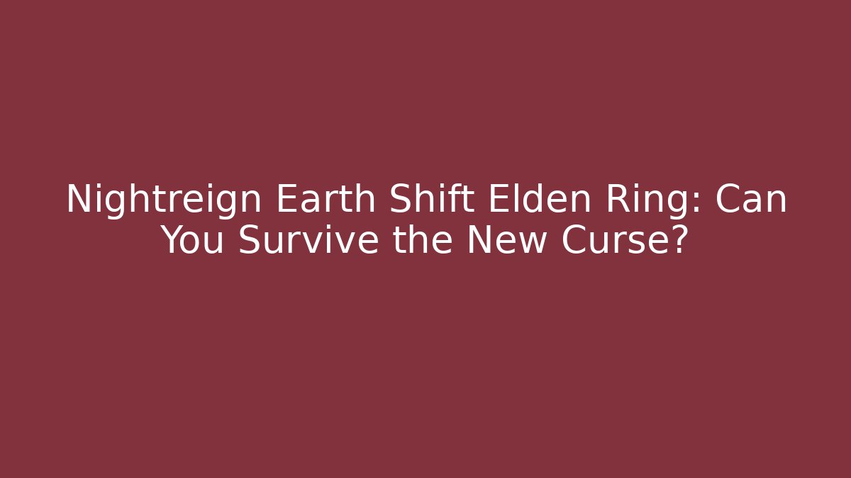 Nightreign Earth Shift Elden Ring: Can You Survive the New Curse?