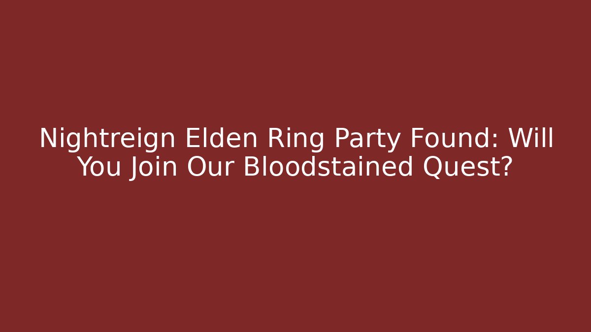 Nightreign Elden Ring Party Found: Will You Join Our Bloodstained Quest? - Create More Assets