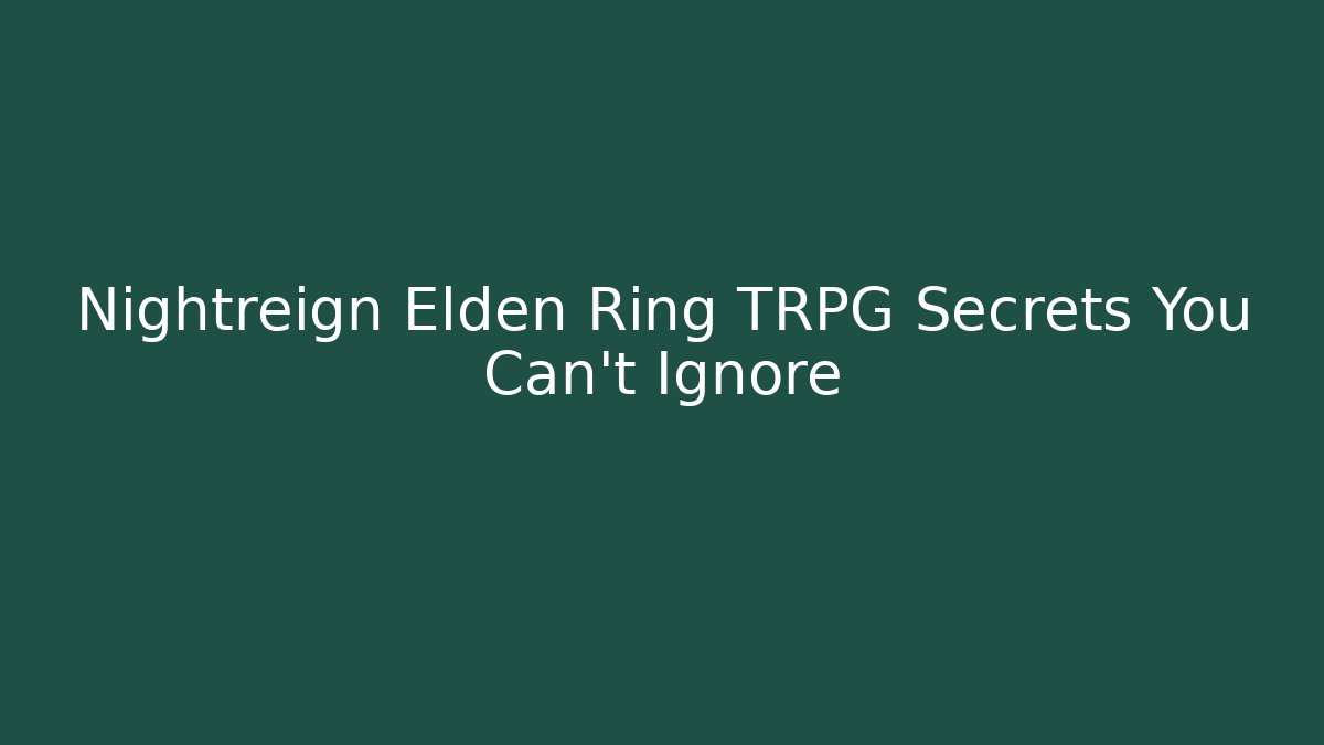 Nightreign Elden Ring TRPG Secrets You Can’t Ignore - Create More Assets