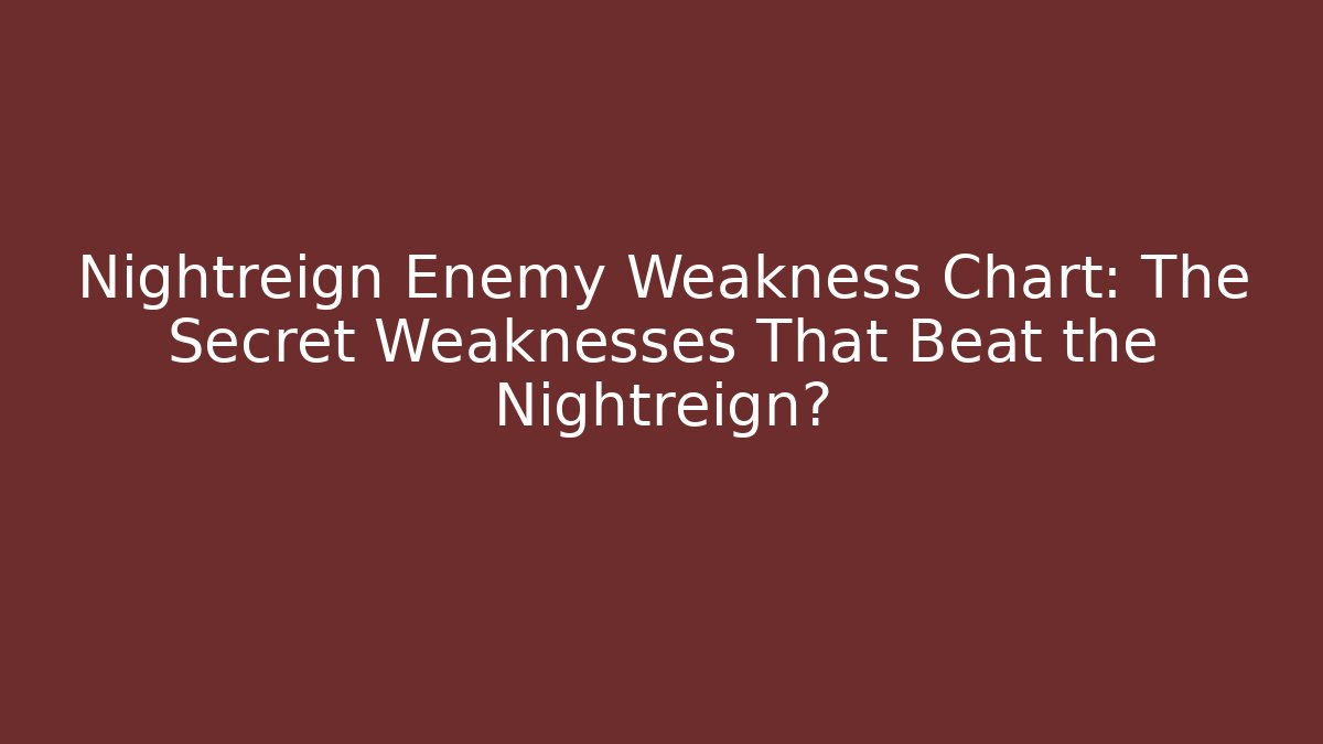Nightreign Enemy Weakness Chart: The Secret Weaknesses That Beat the Nightreign?