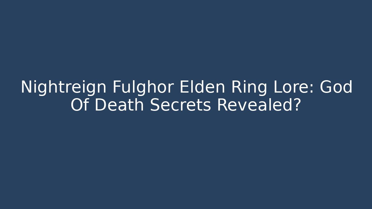 Nightreign Fulghor Elden Ring Lore: God Of Death Secrets Revealed?