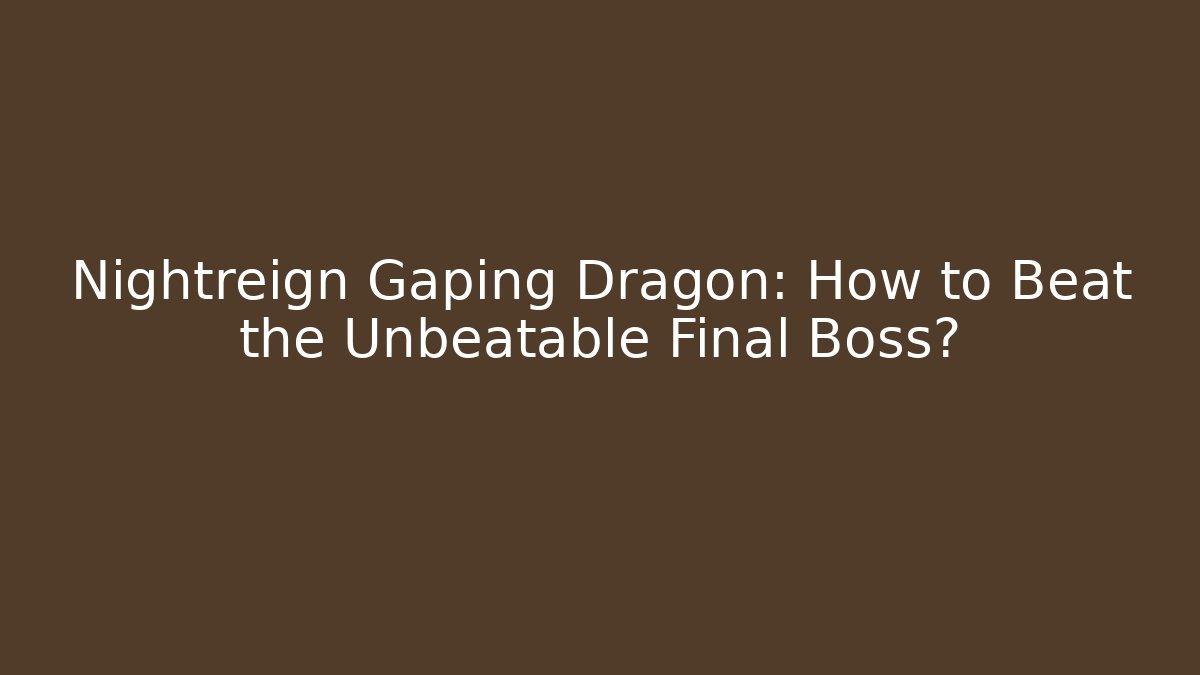 Nightreign Gaping Dragon: How to Beat the Unbeatable Final Boss?