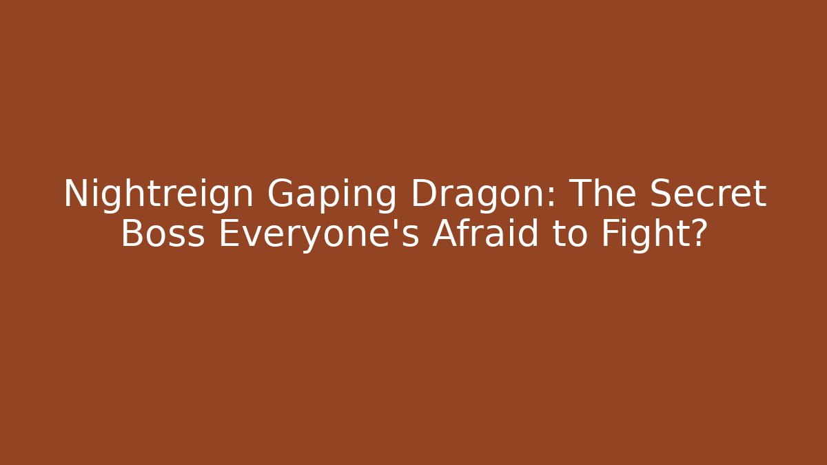 Nightreign Gaping Dragon: The Secret Boss Everyone’s Afraid to Fight?