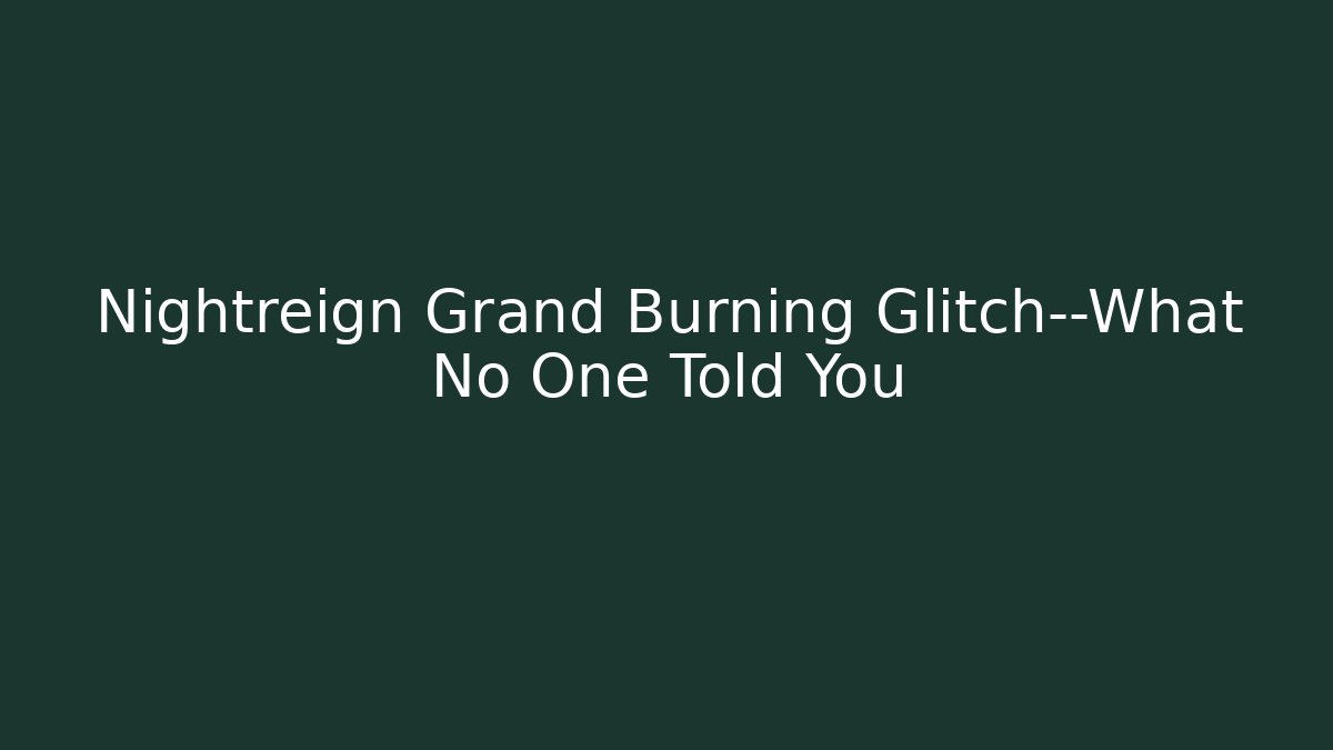 Nightreign Grand Burning Glitch—What No One Told You