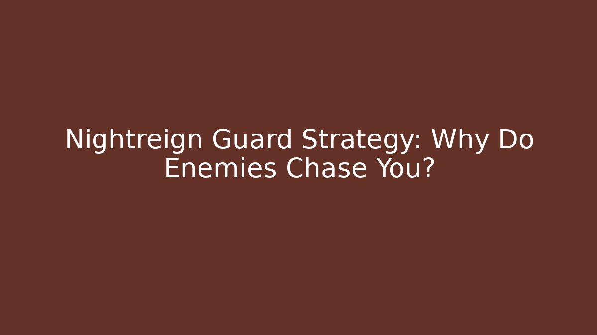 Nightreign Guard Strategy: Why Do Enemies Chase You? - Create More Assets