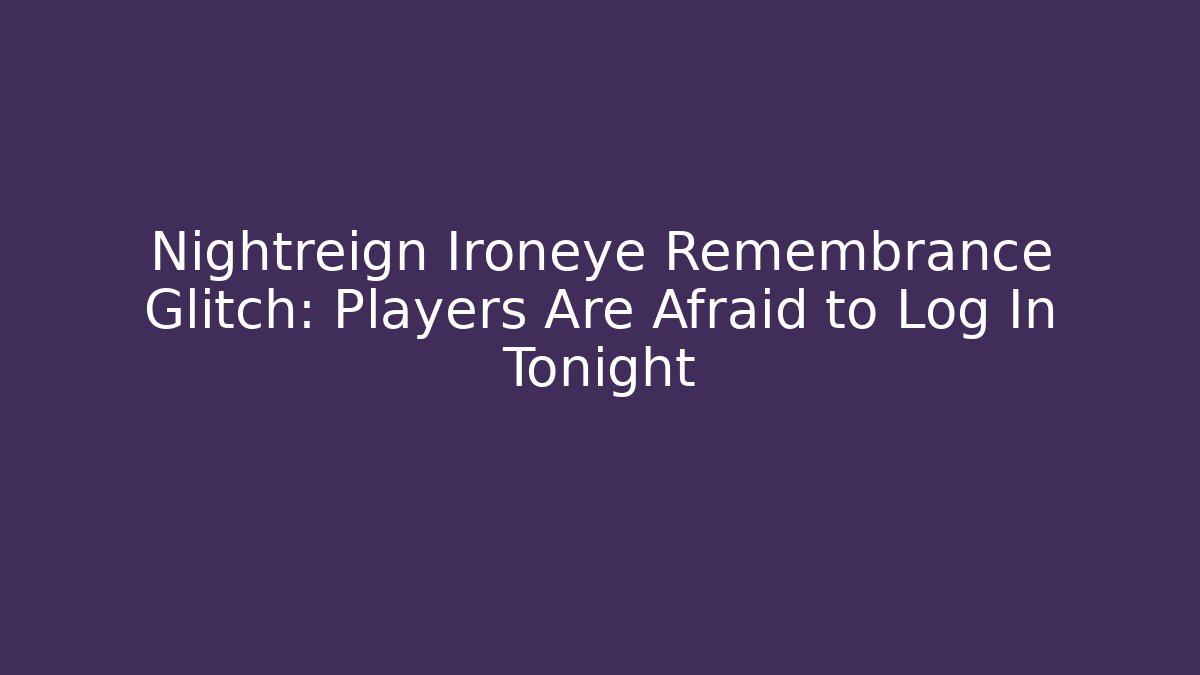Nightreign Ironeye Remembrance Glitch: Players Are Afraid to Log In Tonight