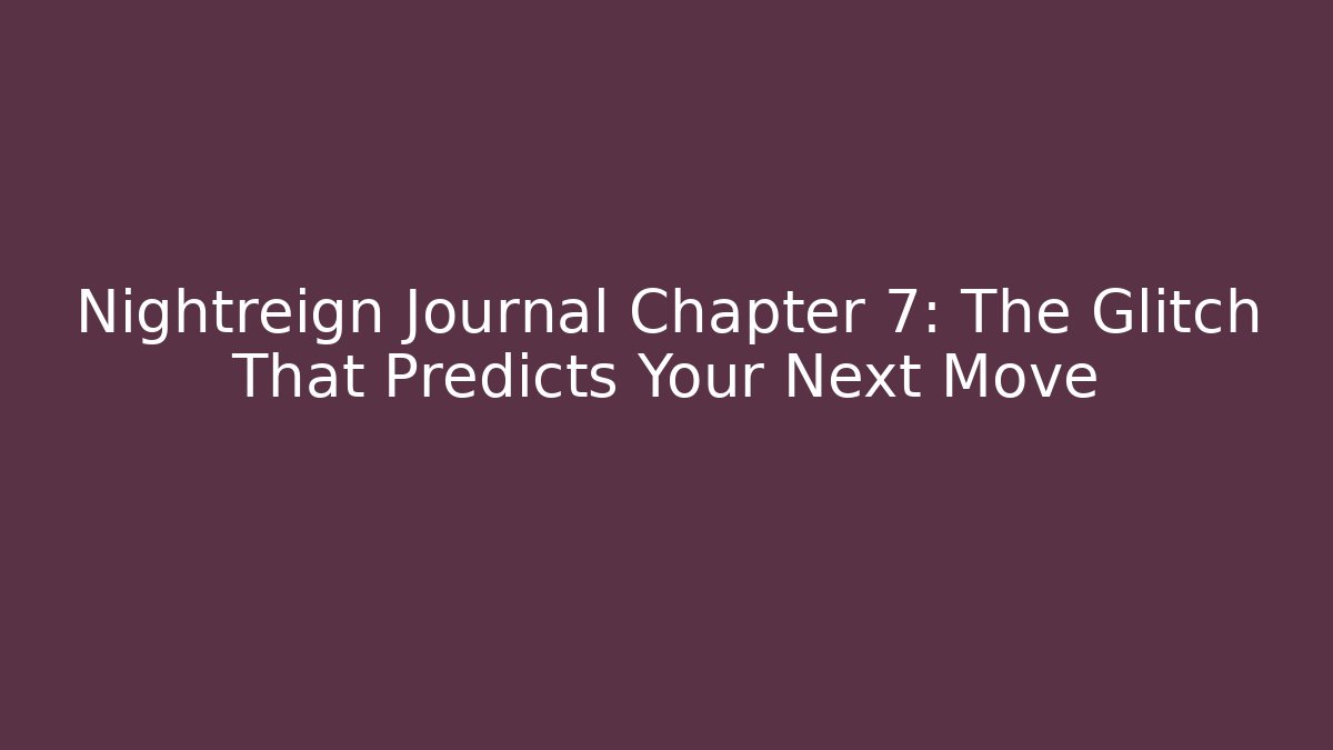 Nightreign Journal Chapter 7: The Glitch That Predicts Your Next Move