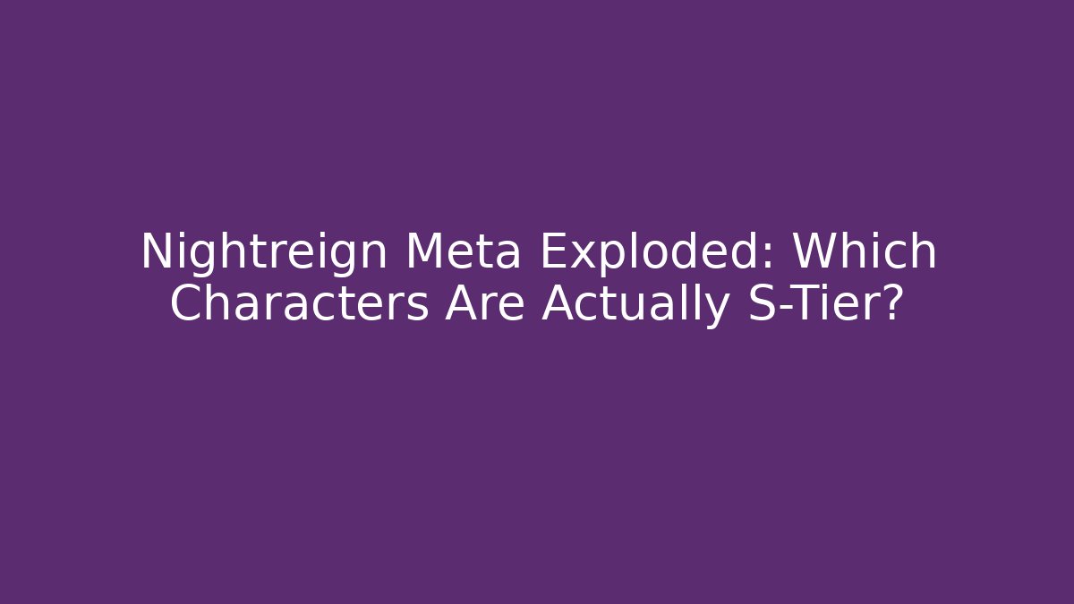 Nightreign Meta Exploded: Which Characters Are Actually S-Tier? - Create More Assets